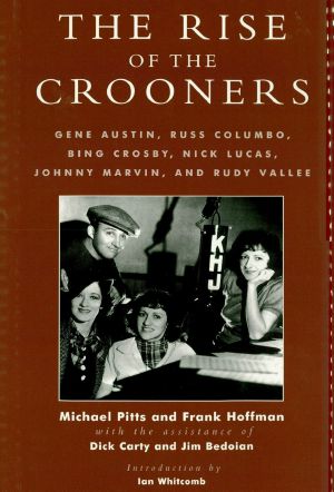 The Rise of the Crooners · Gene Austin, Russ Columbo, Bing Crosby, Nick Lucas, Johnny Marvin and Rudy Vallee