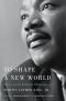 To Shape a New World: Essays on the Political Philosophy of Martin Luther King, Jr, Essays on the Political Philosophy of Martin Luther King, Jr.