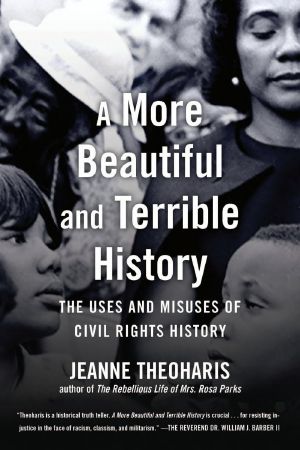 A More Beautiful and Terrible History · The Uses and Misuses of Civil Rights History