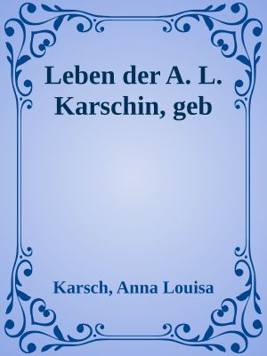 Leben der A. L. Karschin, geb