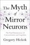 The Myth of Mirror Neurons · The Real Neuroscience of Communication and Cognition