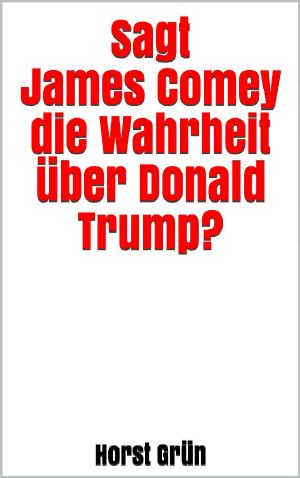 Sagt James Comey die Wahrheit über Donald Trump?