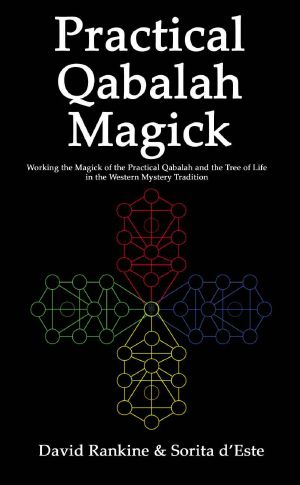 Practical Qabalah Magick - Working the Magic of the Practical Qabalah and the Tree of Life in the Western Esoteric Tradition