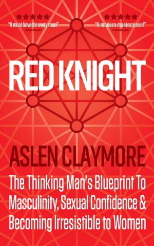 Red Knight · the Thinking Man’s Blueprint to Masculinity, Sexual Confidence & Becoming Irresistible to Women