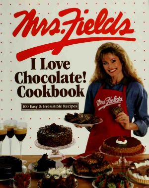 Mrs. Fields I love chocolate! cookbook · 100 easy & irresistible recipes