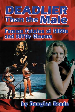 Deadlier Than the Male · Femme Fatales in 1960s and 1970s Cinema