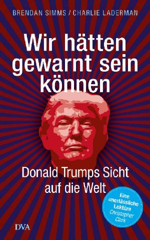 Wir hätten gewarnt sein können · Donald Trumps Sicht auf die Welt