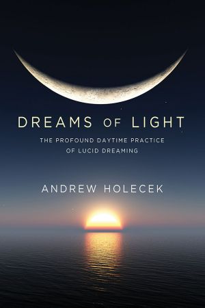 Dreams of Light · the Profound Daytime Practice of Lucid Dreaming