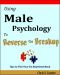 Using Male Psychology to Reverse the Breakup - Tips To Pull Your Ex Boyfriend Back