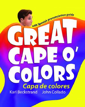 Great Cape o' Colors--Capa de colores (English-Spanish with pronunciation guide)