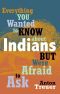 Everything You Wanted to Know About Indians But Were Afraid to Ask