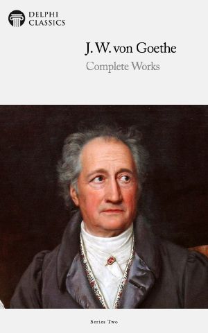 Complete Works of Johann Wolfgang Von Goethe