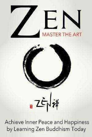 Zen · Master the Art Achieve Inner Peace and Happiness by Learning Zen Buddhism Today