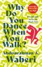 Why Do You Dance When You Walk?