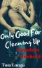 Only Good For Cleaning Up