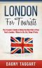 London · For Tourists! - The Traveler's Guide to Make The Most Out of Your Trip to London - Where to Go, Eat, Sleep & Party