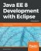 Java EE 8 Development With Eclipse · Develop, Test, and Troubleshoot Java Enterprise Applications Rapidly With Eclipse, 3rd Edition