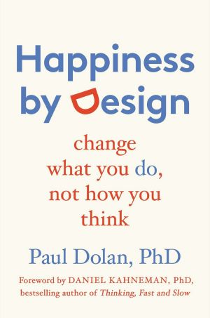 Happiness by Design · Change What You Do, Not How You Think