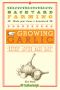 Growing Garlic · the Complete Guide to Planting, Growing, and Harvesting Garlic.