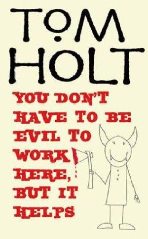 Tom Holt - 24 J. W. Wells & Co. 04 You Don't Have to Be Evil to Work Here