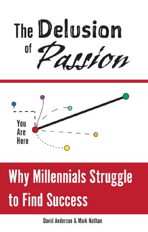 The Delusion of Passion · Why Millennials Struggle to Find Success