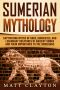 Sumerian Mythology · Captivating Myths of Gods, Goddesses, and Legendary Creatures of Ancient Sumer and Their Importance to the Sumerians