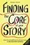 Finding the Core of Your Story: How to Strengthen and Sell Your Story in One Essential Sentence