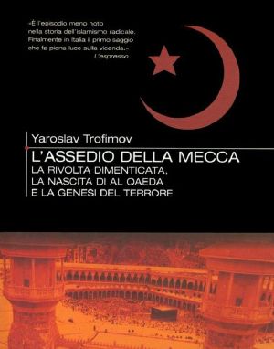 L'assedio della Mecca. La rivolta dimenticata, la nascita di Al Qaeda e la genesi del terrore