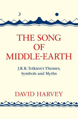 The Song of Middle-Earth · J. R. R. Tolkien’s Themes, Symbols and Myths