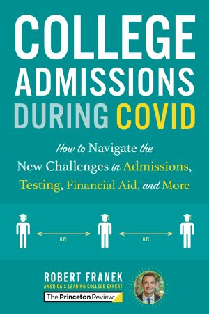 College Admissions During COVID, How to Navigate the New Challenges in Admissions, Testing, Financial Aid, and More