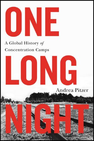 One Long Night · A Global History of Concentration Camps