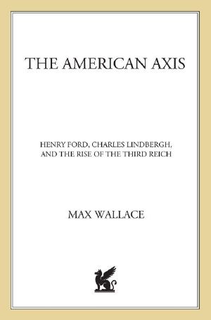 The American Axis · Henry Ford, Charles Lindbergh, and the Rise of the Third Reich