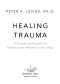 Healing Trauma · A Pioneering Program for Restoring the Wisdom of Your Body