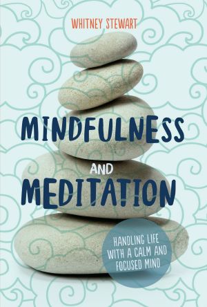 Mindfulness and Meditation, Handling Life with a Calm and Focused Mind