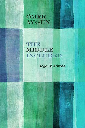 The Middle Included · Logos in Aristotle (Rereading Ancient Philosophy)