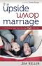 The Upside Down Marriage · 12 Ways to Keep Your Marriage Right Side Up