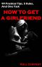 How to Get a Girlfriend · 99 Practical Tips, 5 Rules, and One Task