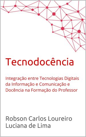 Tecnodocência: Integração entre Tecnologias Digitais da Informação e Comunicação e Docência na Formação do Professor