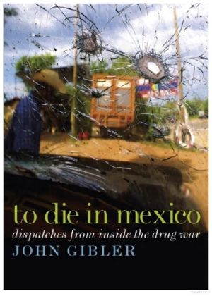 To Die in Mexico · Dispatches From Inside the Drug War