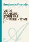 Vie de Franklin, écrite par lui-même - Tome I