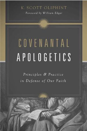 Covenantal Apologetics · Principles and Practice in Defense of Our Faith