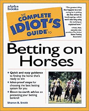 The Complete Idiot's Guide to Betting on Horses