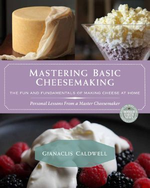 Mastering Basic Cheesemaking · the Fun and Fundamentals of Making Cheese at Home