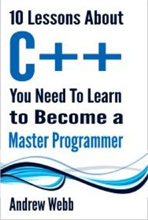 10 Lessons About C++ You Need to Learn to Become a Master Programmer