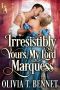 Irresistibly yours, My Lord Marquess: A Steamy Historical Regency Romance Novel