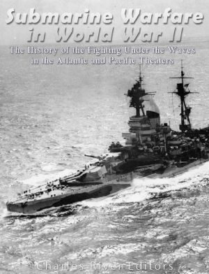 Submarine Warfare in World War II · the History of the Fighting Under the Waves in the Atlantic and Pacific Theaters