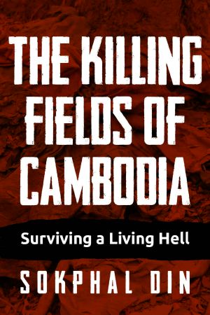 The Killing Fields of Cambodia: Surviving a Living Hell