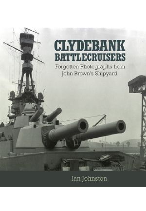 Clydebank Battlecruisers · Forgotten Photographs From John Brown's Shipyard