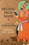 The Mughal High Noon: The Ascent of Aurangzeb