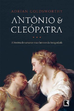 Antônio E Cleópatra · A História Dos Amantes Mais Famosos Da Antiguidade